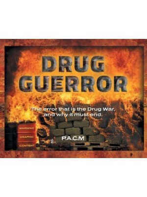 Drug Guerror: The error that is the Drug War, and why it must end.