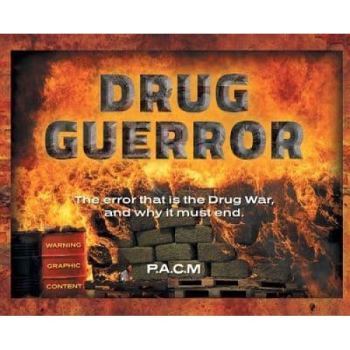 Drug Guerror: The error that is the Drug War, and why it must end.