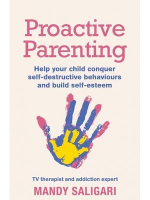 Proactive Parenting Help Your Child Conquer Self-Destructive Behaviours and Build Self-Esteem