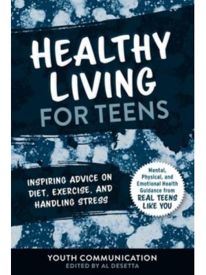 Healthy Living for Teens Inspiring Advice on Diet, Exercise, and Handling Stress - Yc Teen's Advice from Teens Like You