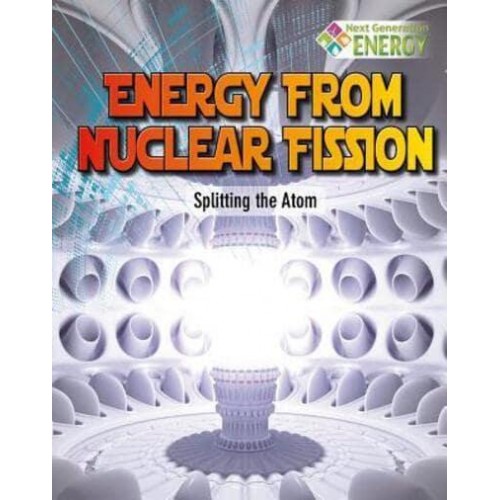 Energy from Nuclear Fission Splitting the Atom - Next Generation Energy