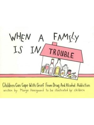 When a Family Is in Trouble Children Can Cope With Grief from Drug and Alcohol Addiction - The Drawing Out Feelings Series