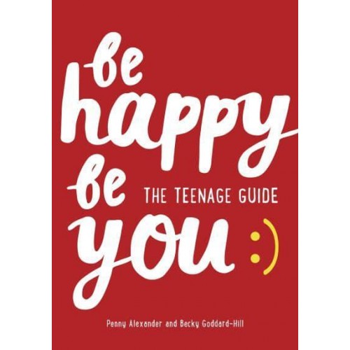 Be Happy, Be You The Teenage Guide