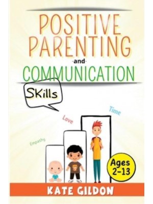 Positive Parenting and Communication Skills (Ages 2-13): 7 Strategies for Assertive Communication. Learn How to Talk So Your Child Will Listen to You