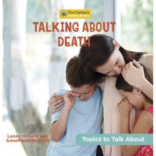 Talking About Death - 21st Century Junior Library: Topics to Talk About