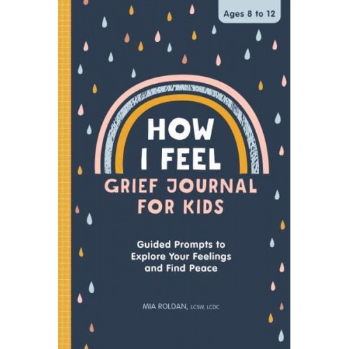 How I Feel: Grief Journal for Kids Guided Prompts to Explore Your Feelings and Find Peace