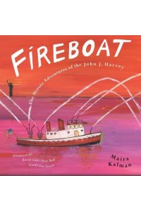 Fireboat The Heroic Adventures of the John J. Harvey