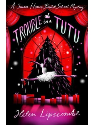 Trouble in a Tutu - A Swan House Ballet School Mystery