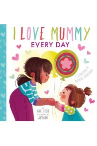 I Love Mummy Every Day A Celebration of Mothers Everywhere