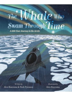 The Whale Who Swam Through Time A Two-Hundred-Year Journey in the Arctic