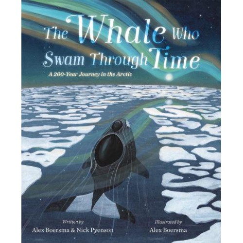 The Whale Who Swam Through Time A Two-Hundred-Year Journey in the Arctic