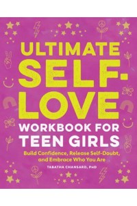 Ultimate Self-Love Workbook for Teen Girls Build Confidence, Release Self-Doubt, and Embrace Who You Are