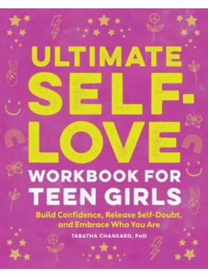 Ultimate Self-Love Workbook for Teen Girls Build Confidence, Release Self-Doubt, and Embrace Who You Are