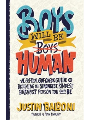 Boys Will Be Human A Get-Real Gut-Check Guide to Becoming the Strongest, Kindest, Bravest Person You Can Be