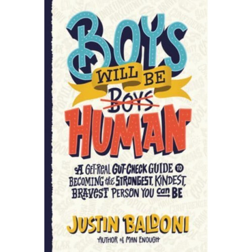 Boys Will Be Human A Get-Real Gut-Check Guide to Becoming the Strongest, Kindest, Bravest Person You Can Be