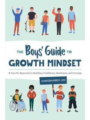 The Boys' Guide to Growth Mindset A Can-Do Approach to Building Confidence, Resilience, and Courage