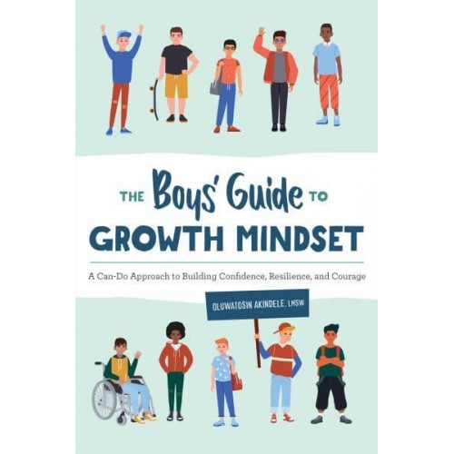 The Boys' Guide to Growth Mindset A Can-Do Approach to Building Confidence, Resilience, and Courage