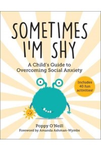 Sometimes I'm Shy A Child's Guide to Overcoming Social Anxiety - Child's Guide to Social and Emotional Learning