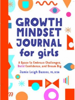 Growth Mindset Journal for Girls A Space to Embrace Challenges, Build Confidence, and Dream Big