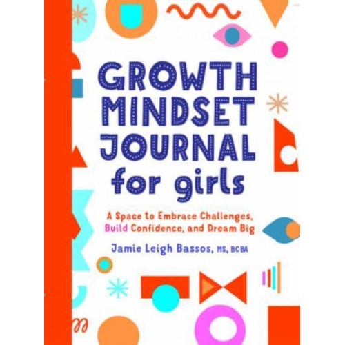 Growth Mindset Journal for Girls A Space to Embrace Challenges, Build Confidence, and Dream Big