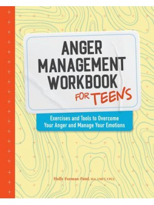 Anger Management Workbook for Teens Exercises and Tools to Overcome Your Anger and Manage Your Emotions