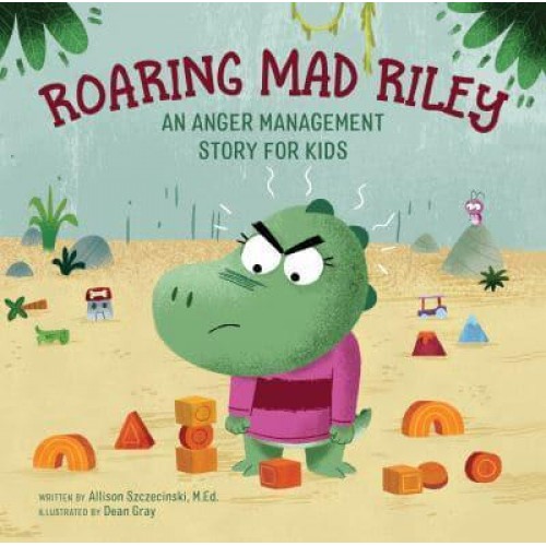 Roaring Mad Riley An Anger Management Story for Kids