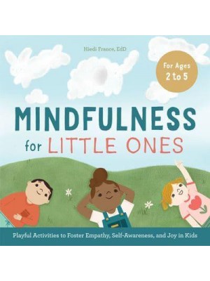Mindfulness for Little Ones Playful Activities to Foster Empathy, Self-Awareness, and Joy in Kids