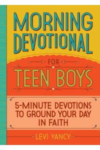 Morning Devotional for Teen Boys 5-Minute Devotions to Ground Your Day in Faith