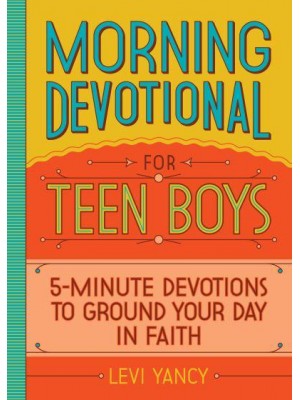Morning Devotional for Teen Boys 5-Minute Devotions to Ground Your Day in Faith