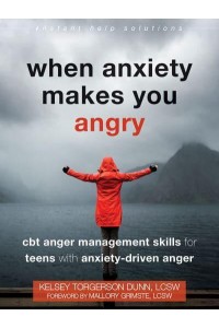 When Anxiety Makes You Angry CBT Anger Management Skills for Teens With Anxiety-Driven Anger - The Instant Help Solutions Series