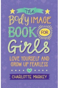 The Body Image Book for Girls Love Yourself and Grow Up Fearless