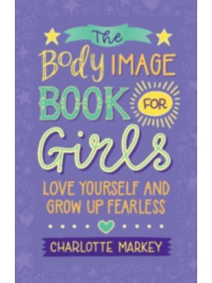 The Body Image Book for Girls Love Yourself and Grow Up Fearless