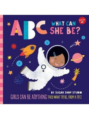 ABC What Can She Be? Girls Can Be Anything They Want to Be, from A to Z - ABC for Me