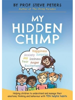 My Hidden Chimp Helping Children to Understand and Manage Their Emotions, Thinking and Behaviour With Ten Helpful Habits