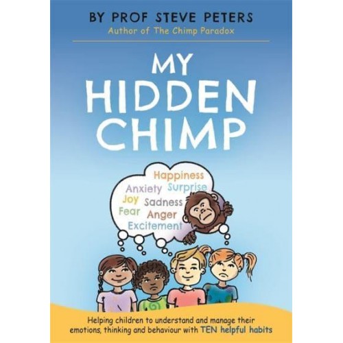 My Hidden Chimp Helping Children to Understand and Manage Their Emotions, Thinking and Behaviour With Ten Helpful Habits
