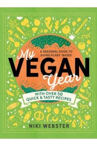 My Vegan Year The Young Person's Seasonal Guide to Going Plant-Based