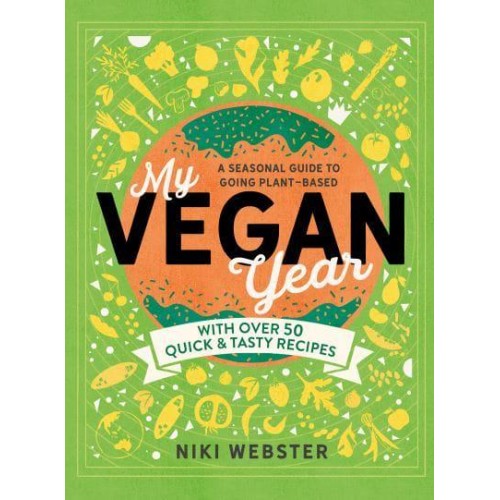 My Vegan Year The Young Person's Seasonal Guide to Going Plant-Based