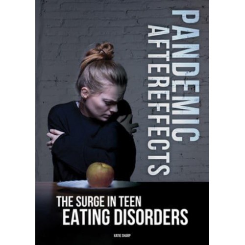 Pandemic Aftereffects The Surge in Teen Eating Disorders