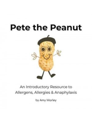 Pete the Peanut An Introductory Resource to Allergens, Allergies & Anaphylaxis