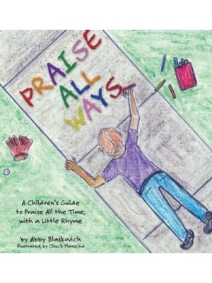 Praise All Ways A Children's Guide to Praise All the Time, With a Little Rhyme
