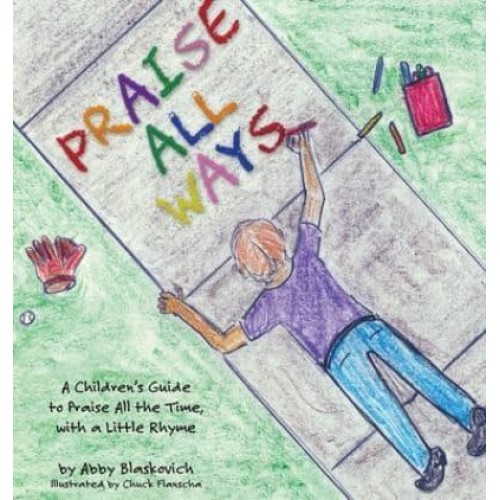 Praise All Ways A Children's Guide to Praise All the Time, With a Little Rhyme