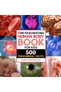 The Fascinating Human Body Book for Kids 500 Phenomenal Facts! - Fascinating Facts