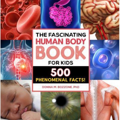 The Fascinating Human Body Book for Kids 500 Phenomenal Facts! - Fascinating Facts