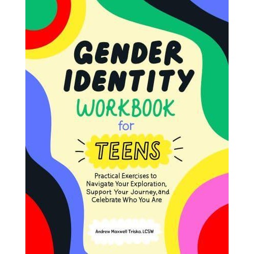 Gender Identity Workbook for Teens Practical Exercises to Navigate Your Exploration, Support Your Journey, and Celebrate Who You Are