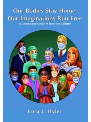 Our Bodies Stay Home, Our Imaginations Run Free: A Coronavirus COVID-19 Story for Children