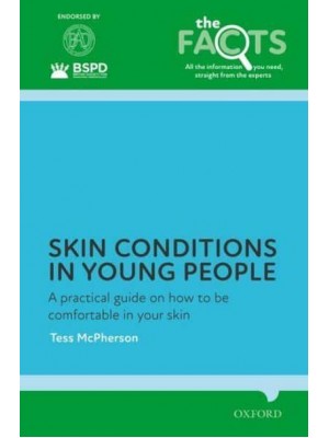 Skin Conditions in Young People A Practical Guide on How to Be Comfortable in Your Skin - The Facts Series