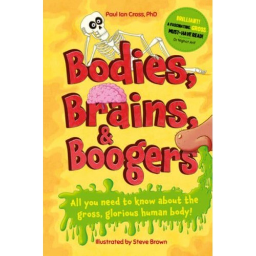 Bodies, Brains and Boogers All You Need to Know About the Gross, Glorious Human Body!