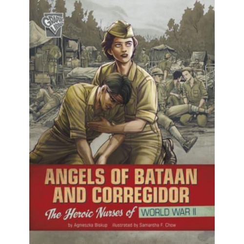 Angels of Bataan and Corregidor The Heroic Nurses of World War II - Women Warriors of World War II