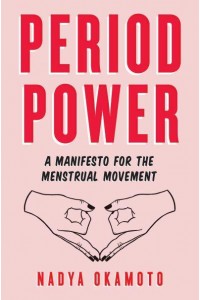 Period Power A Manifesto for the Menstrual Movement