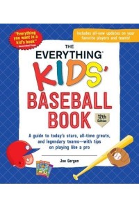 The Everything Kids' Baseball Book A Guide to Today's Stars, All-Time Greats, and Legendary Teams--With Tips on Playing Like a Pro - Everything Kids'